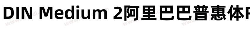 DIN Medium 2阿里巴巴普惠体R字体转换 DIN Medium 2阿里巴巴普惠体R字体转换